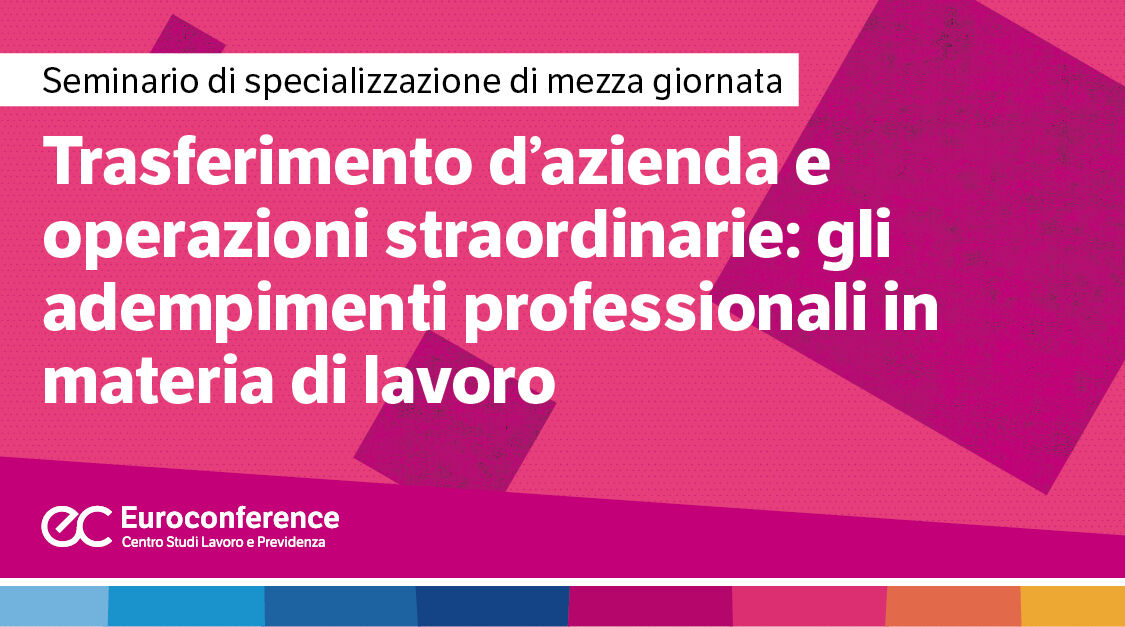Immagine Trasferimento d’azienda e operazioni straordinarie: gli adempimenti professionali in materia di lavoro | Euroconference